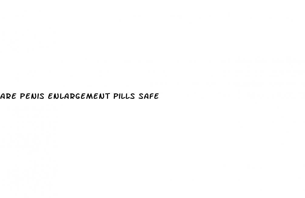 are penis enlargement pills safe