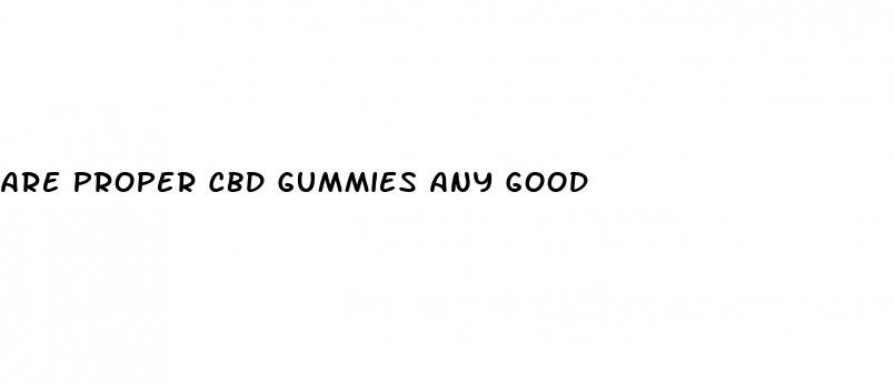 are proper cbd gummies any good