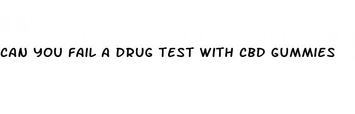 can you fail a drug test with cbd gummies