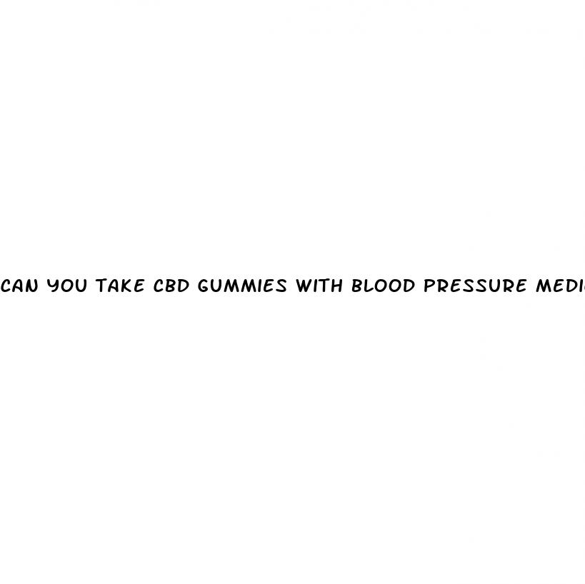 can you take cbd gummies with blood pressure medication