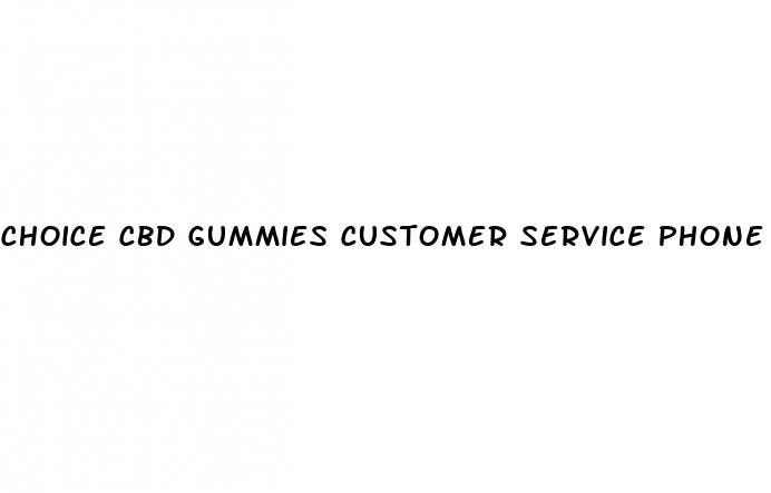 choice cbd gummies customer service phone number
