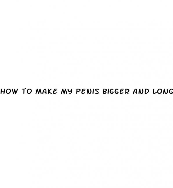 how to make my penis bigger and longer