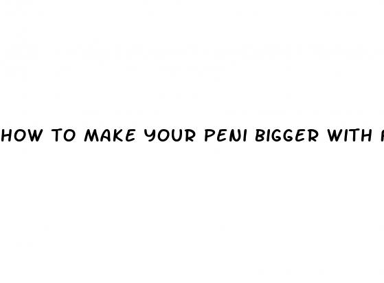 how to make your peni bigger with food in hindi