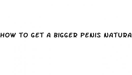 how to get a bigger penis natural