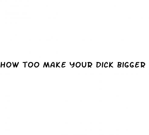 how too make your dick bigger