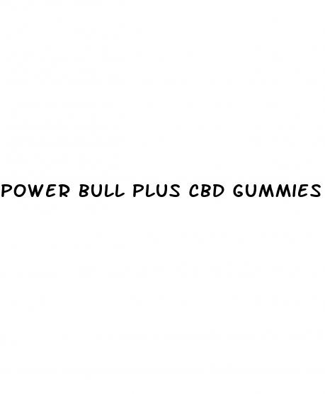 power bull plus cbd gummies
