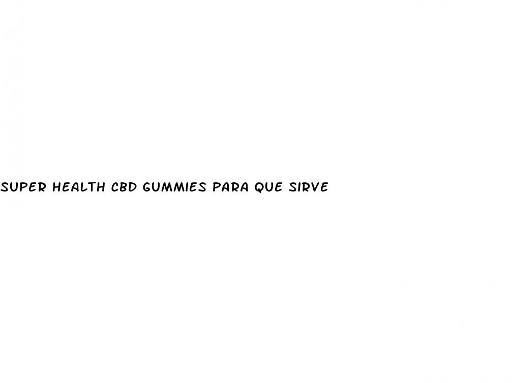 super health cbd gummies para que sirve