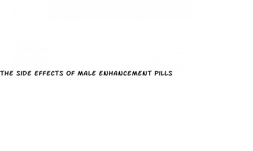 the side effects of male enhancement pills