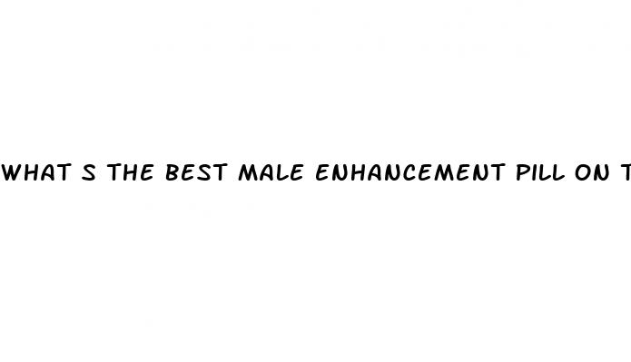 what s the best male enhancement pill on the market