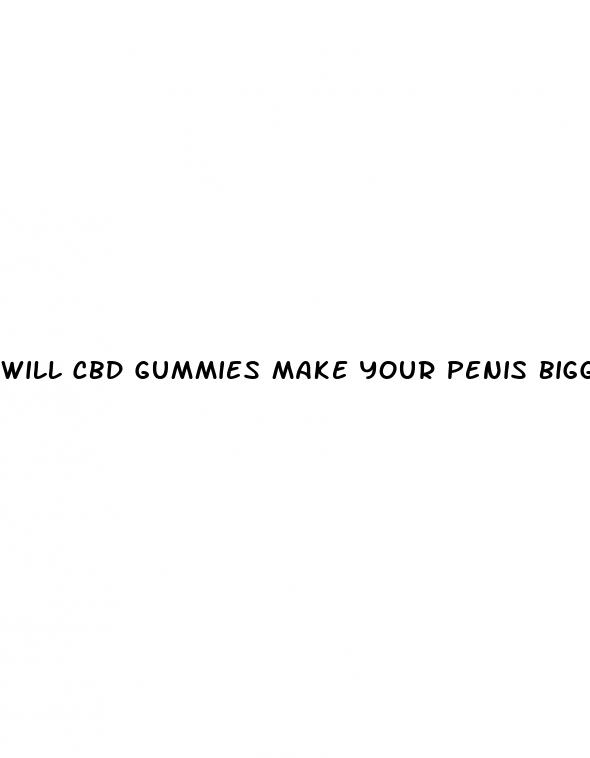 will cbd gummies make your penis bigger