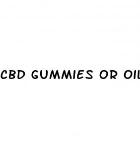 cbd gummies or oil