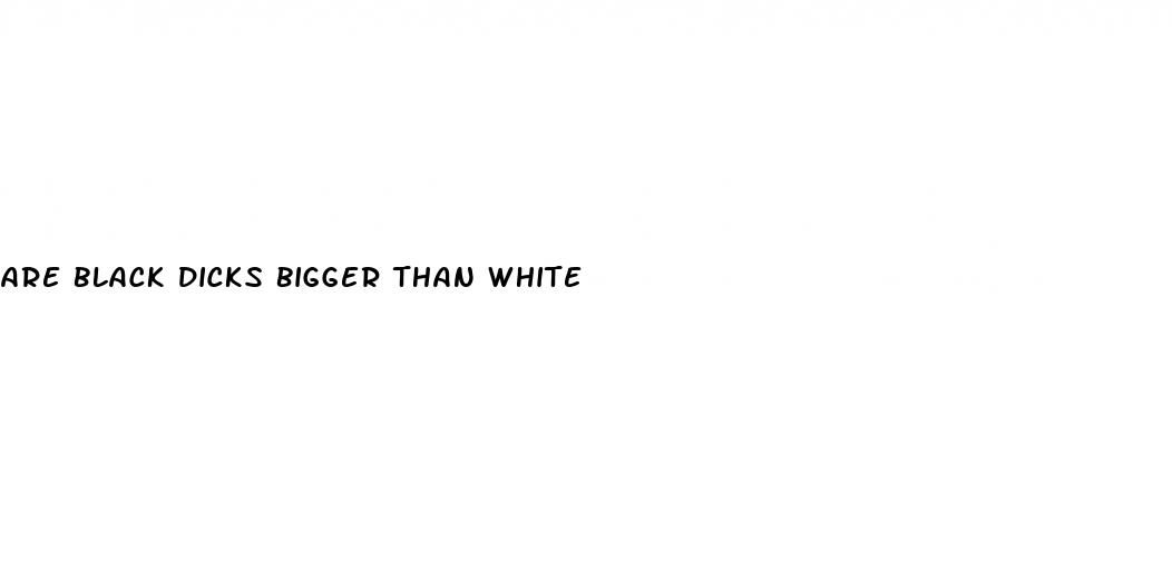 are black dicks bigger than white