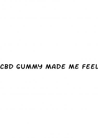 cbd gummy made me feel weird