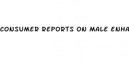 consumer reports on male enhancement pills