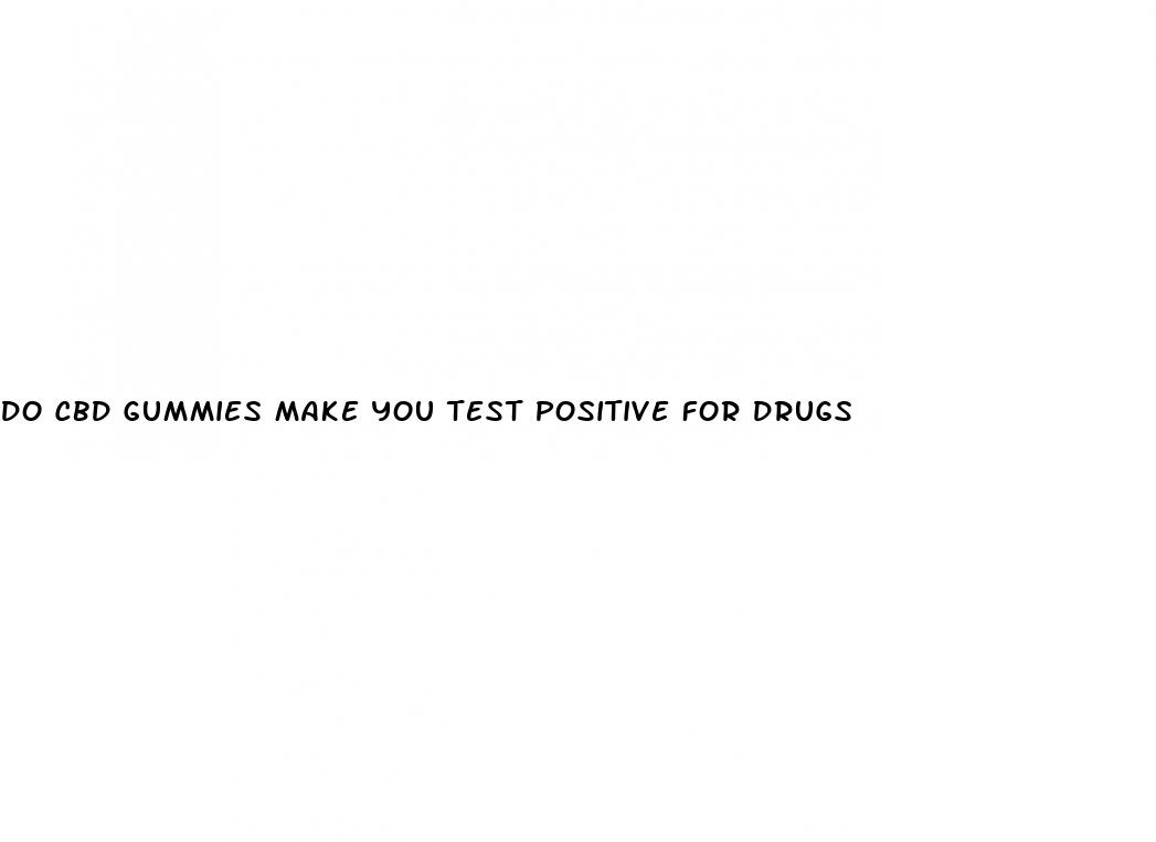do cbd gummies make you test positive for drugs