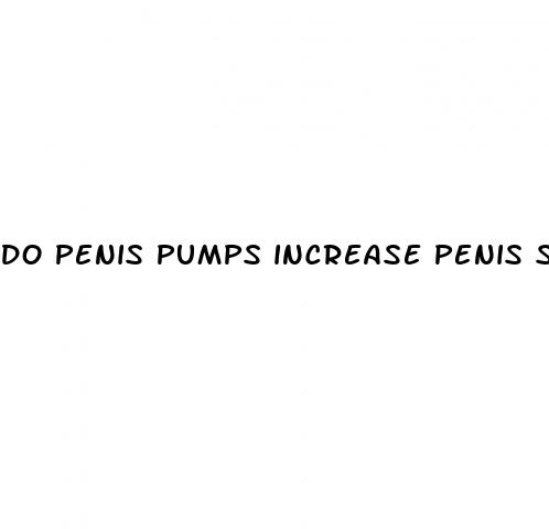 do penis pumps increase penis size