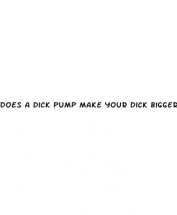 does a dick pump make your dick bigger