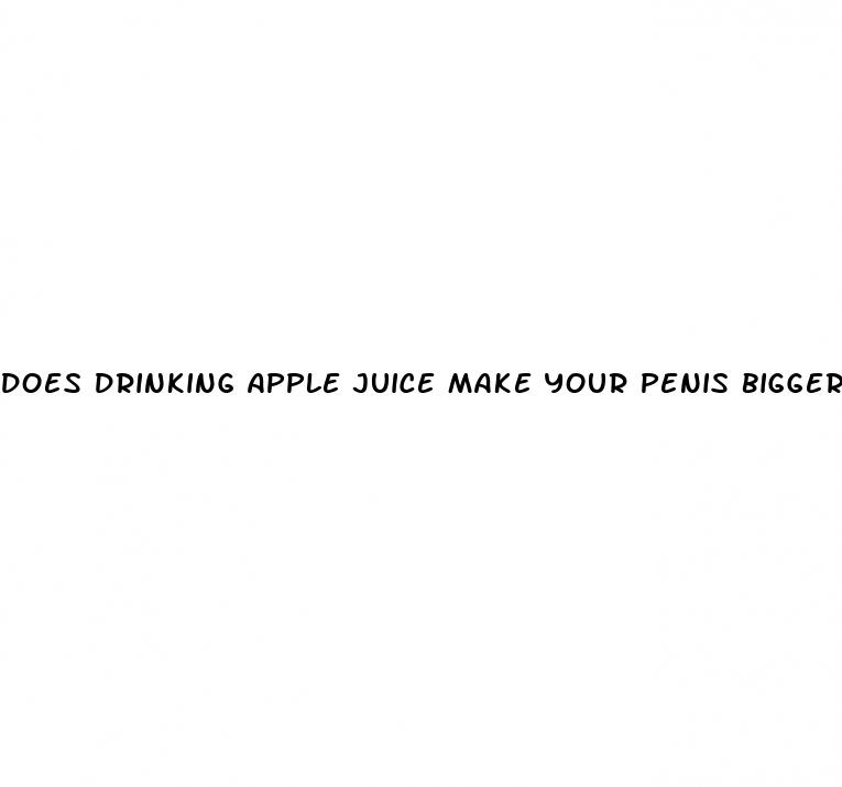 does drinking apple juice make your penis bigger