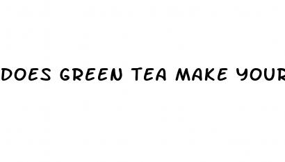 does green tea make your penis bigger