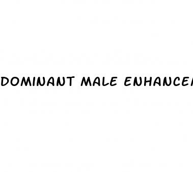 dominant male enhancement pills