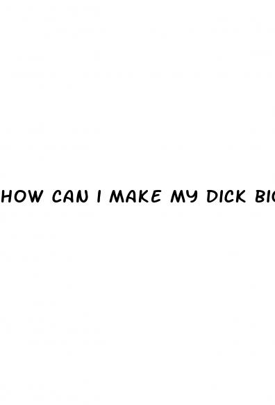 how can i make my dick bigger