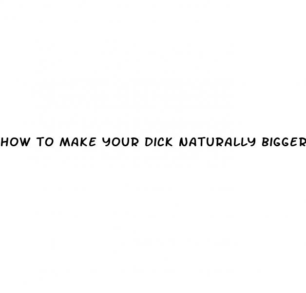 how to make your dick naturally bigger