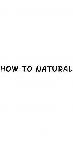 how to naturally grow a bigger dick