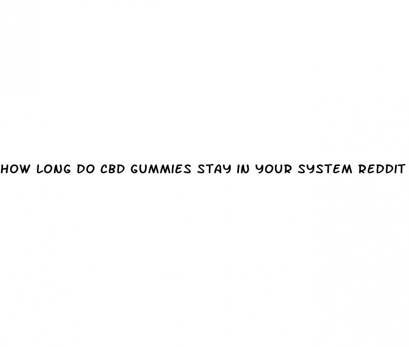 how long do cbd gummies stay in your system reddit