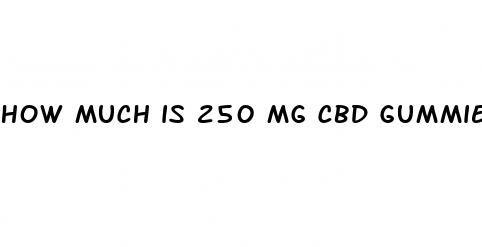 how much is 250 mg cbd gummies