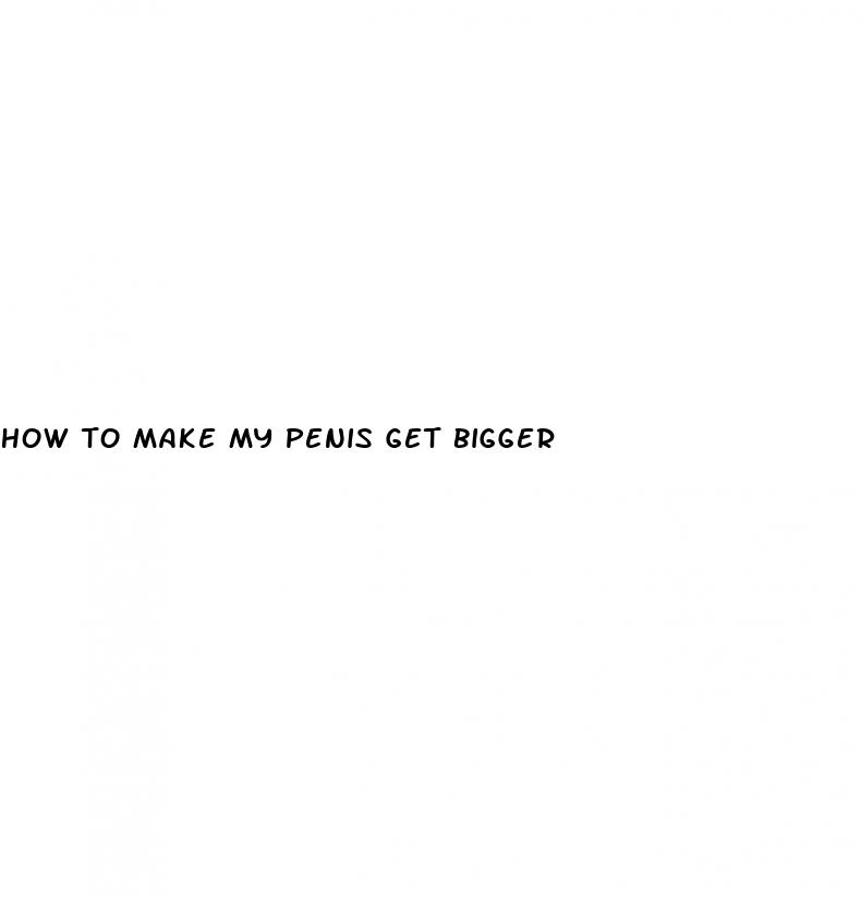 how to make my penis get bigger
