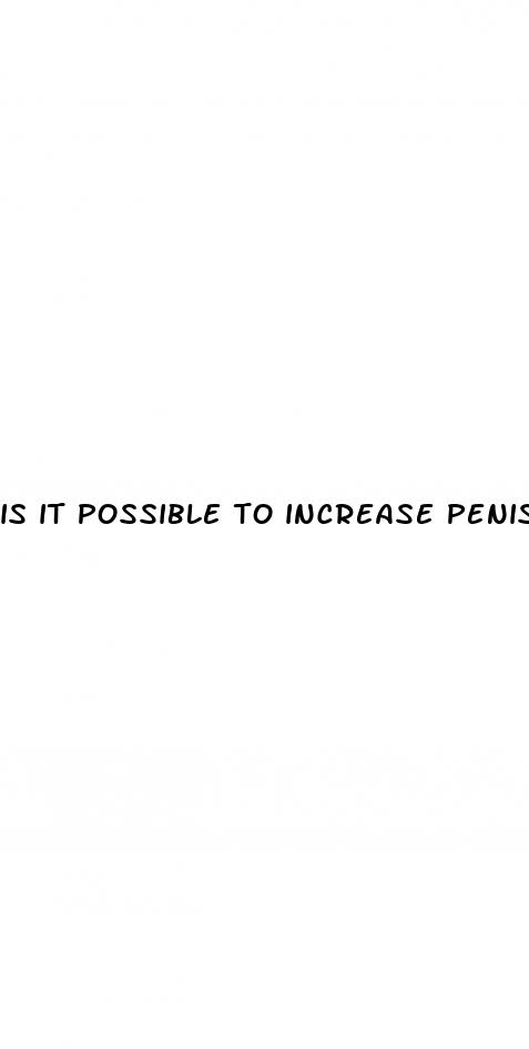 is it possible to increase penis size