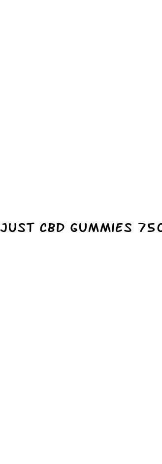 just cbd gummies 750mg dosage