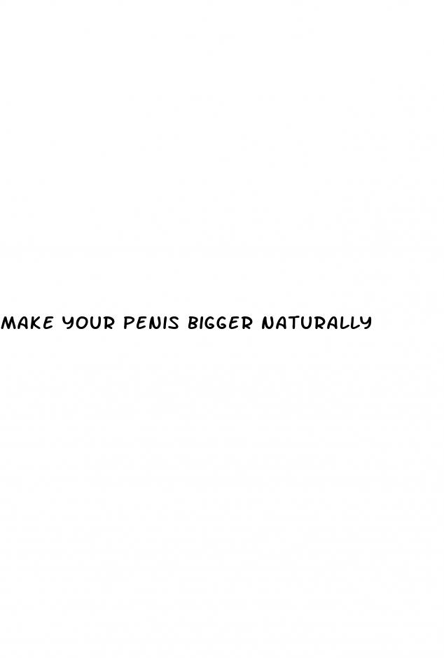 make your penis bigger naturally
