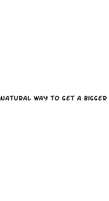 natural way to get a bigger dick