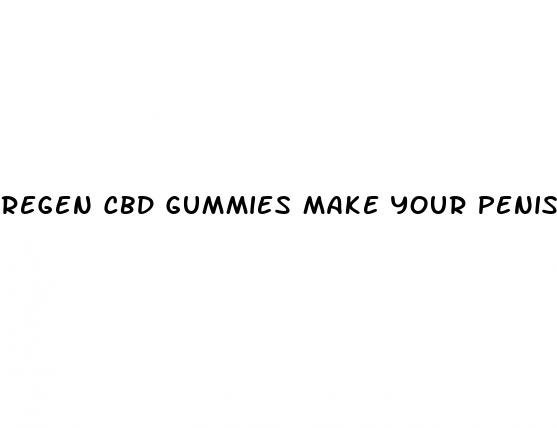 regen cbd gummies make your penis bigger