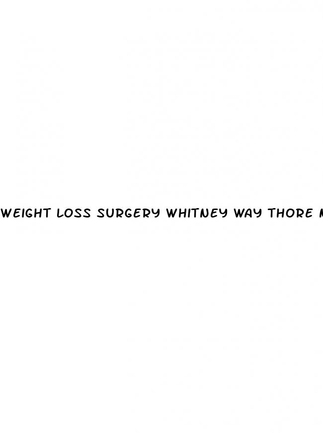 weight loss surgery whitney way thore now
