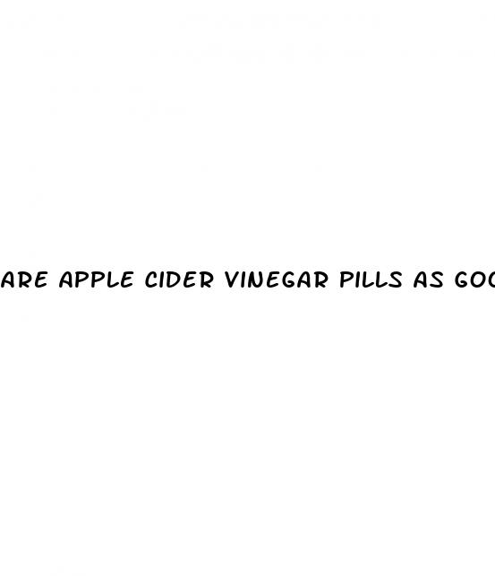 are apple cider vinegar pills as good as liquid