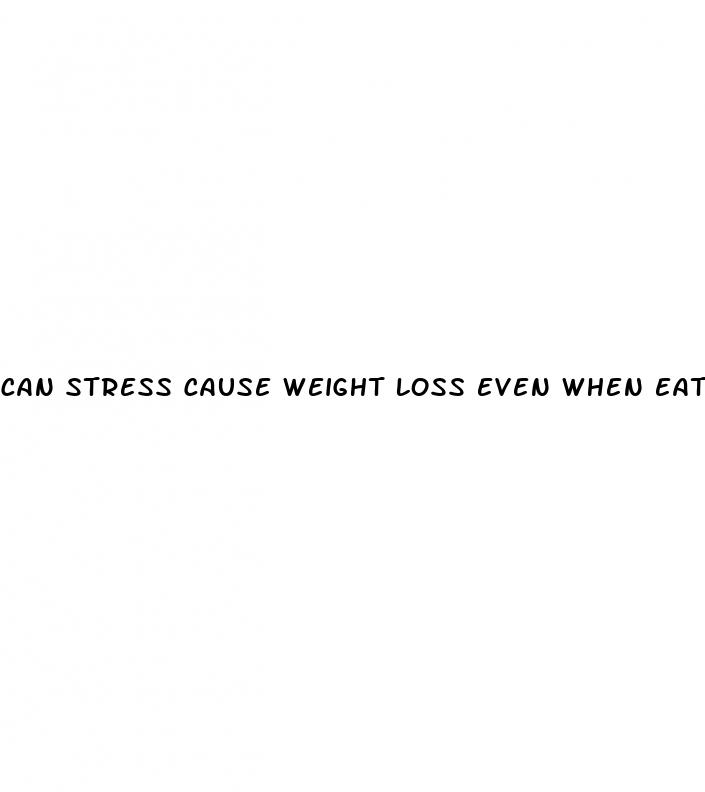 can stress cause weight loss even when eating