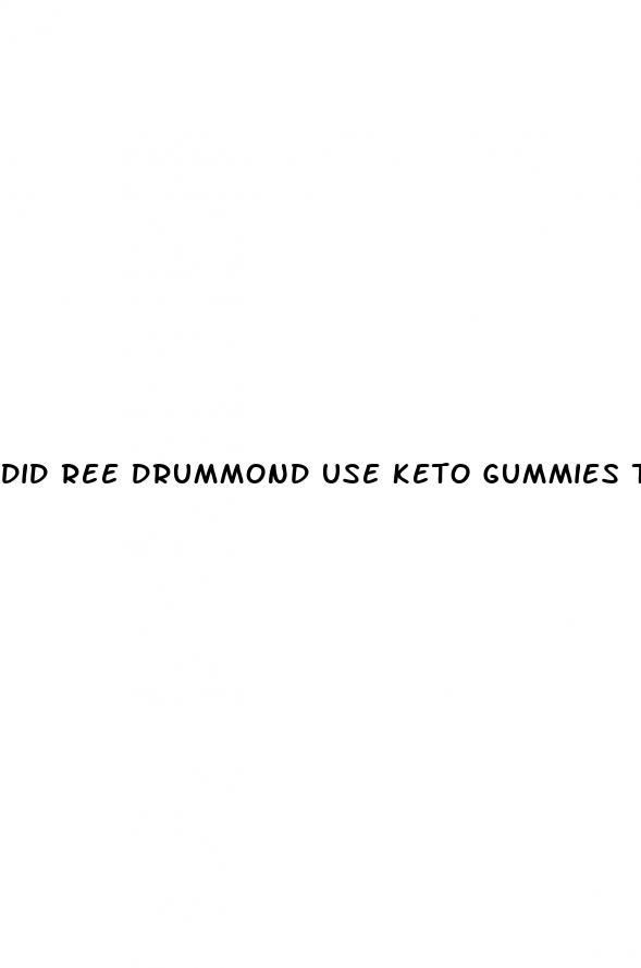 did ree drummond use keto gummies to lose weight
