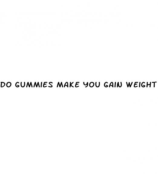 do gummies make you gain weight