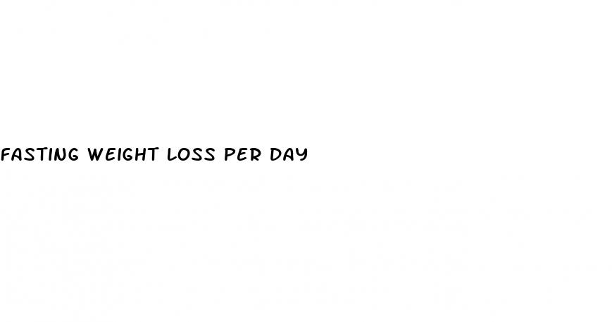 fasting weight loss per day