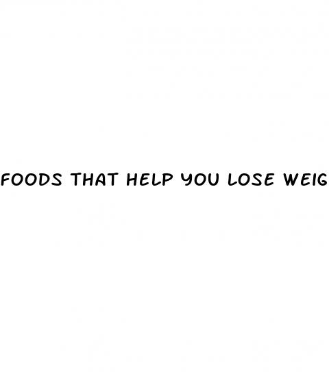 foods that help you lose weight fast