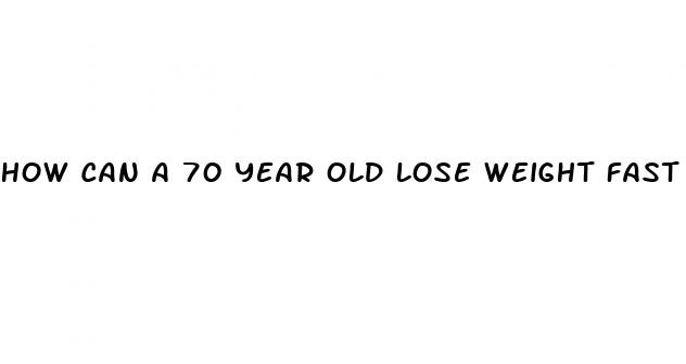 how can a 70 year old lose weight fast