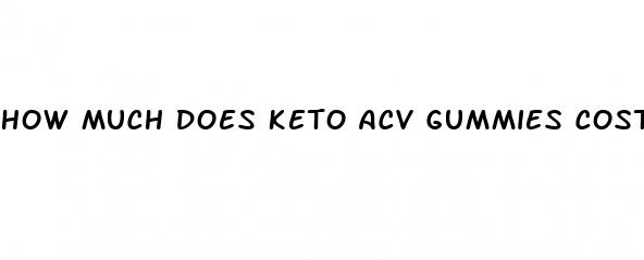 how much does keto acv gummies cost
