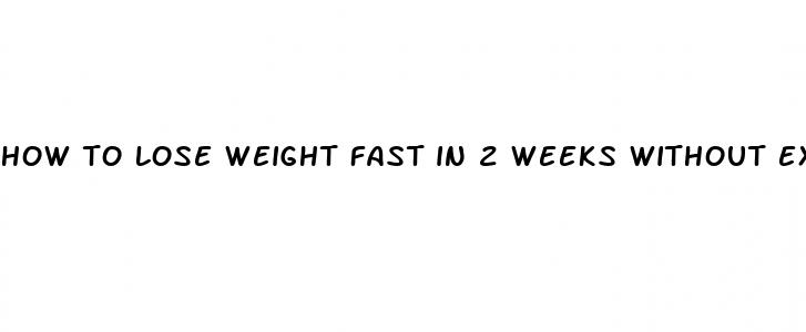 how to lose weight fast in 2 weeks without exercise