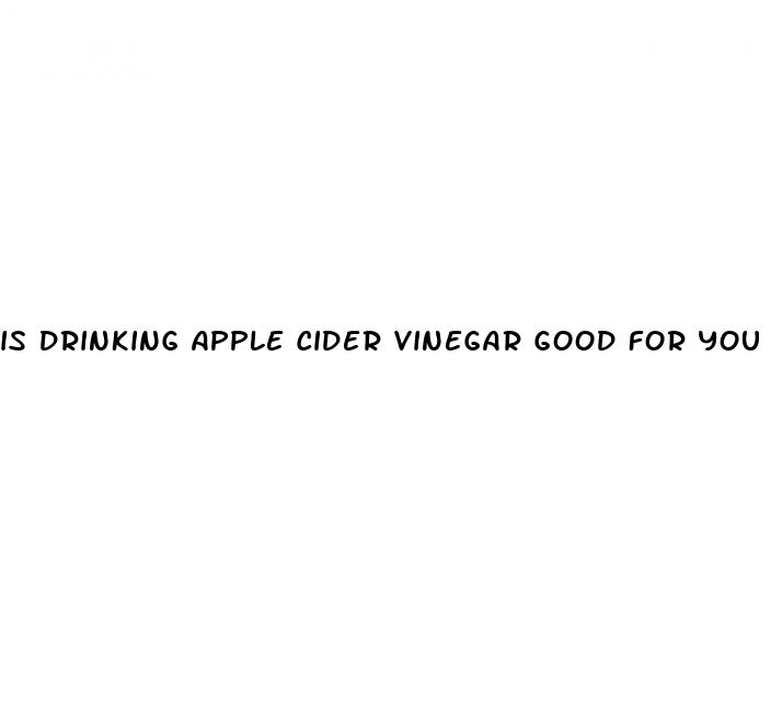 is drinking apple cider vinegar good for you