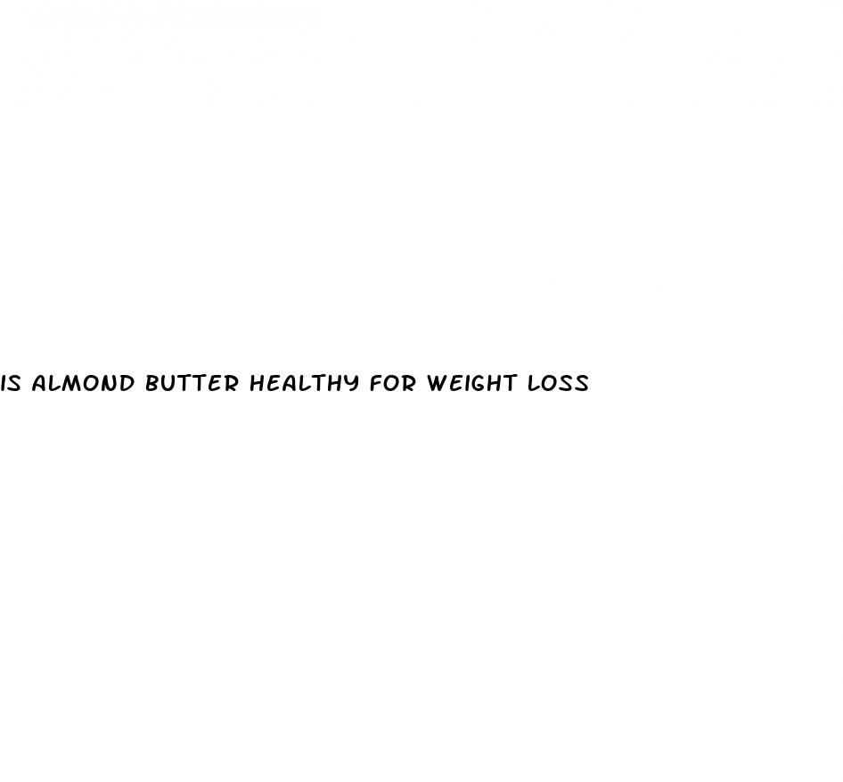 is almond butter healthy for weight loss