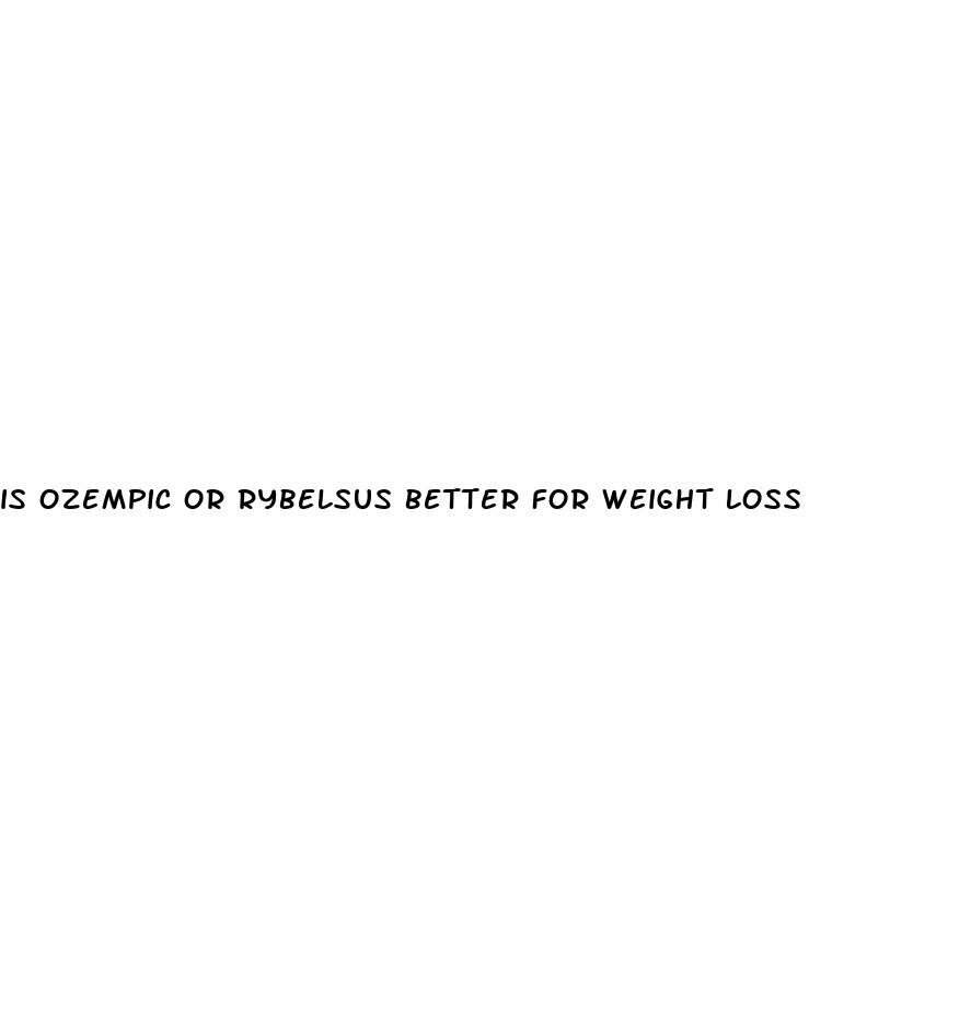 is ozempic or rybelsus better for weight loss