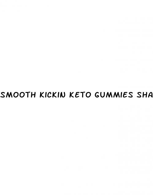 smooth kickin keto gummies shark tank