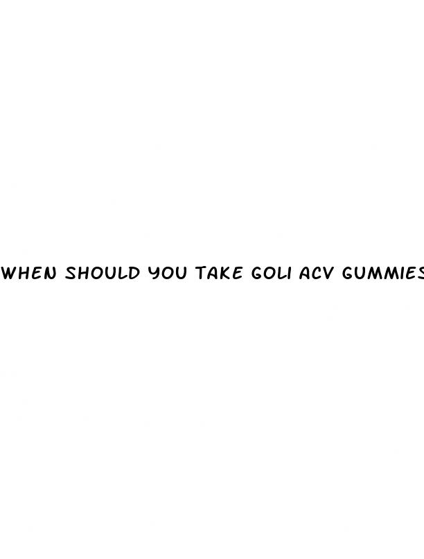 when should you take goli acv gummies